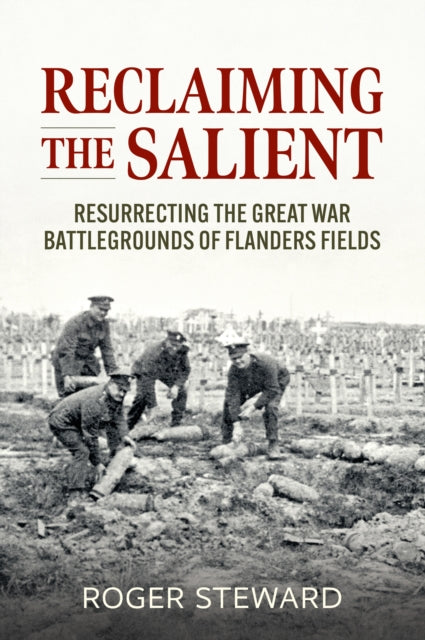 Reclaiming the Salient : Resurrecting the Great War Battlegrounds of Flanders Fields - 9781915113672