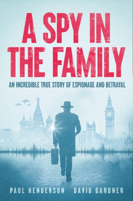 A Spy In The Family : An Incredible True Story of Espionage and Betrayal - 9781915306975