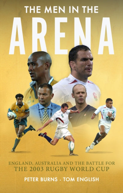 The Men in the Arena : England, Australia and the Battle for the 2003 Rugby World Cup - 9781915359155
