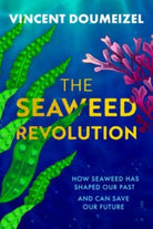 The Seaweed Revolution : How Seaweed Has Shaped Our Past and Can Save Our Future - 9781915643858