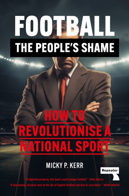 Football, the People's Shame : How to Revolutionise a National Sport - 9781915672551