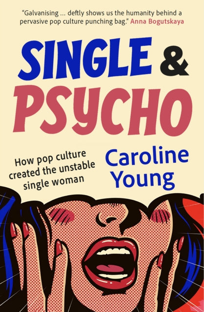 Single and Psycho : How pop culture created the unstable single woman - 9781916812543