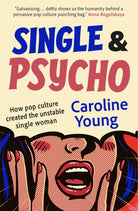 Single and Psycho : How pop culture created the unstable single woman - 9781916812543