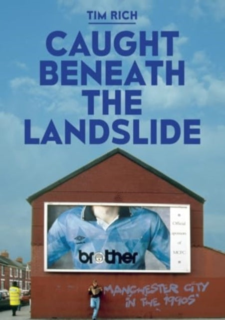 Caught Beneath the Landslide: Manchester City in the 1990s - 9781917064507