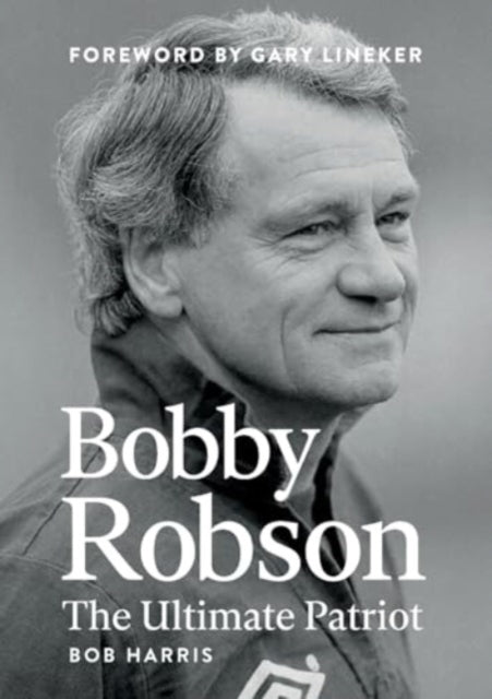 Bobby Robson : The Ultimate Patriot - 9781917064569