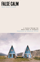 False Calm : A Journey Through the Ghost Towns of Patagonia - 9781917092258