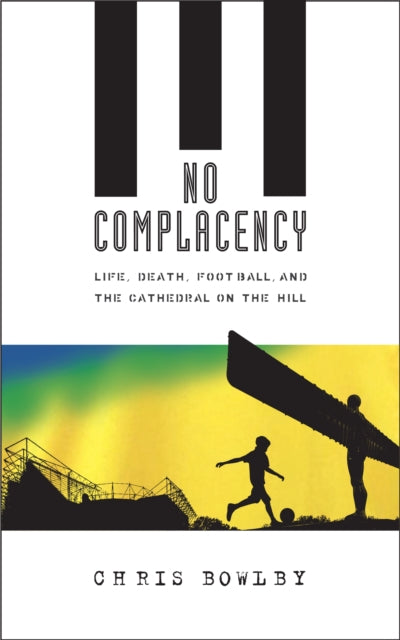 No Complacency : Life, Death, Football and the Cathedral on the Hill