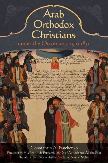 Arab Orthodox Christians Under the Ottomans 1516-1831 - 9781942699606