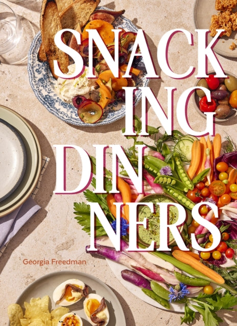 Snacking Dinners : 50+ Recipes for Low-Lift, High-Reward Dinners That Delight - 9781958417706