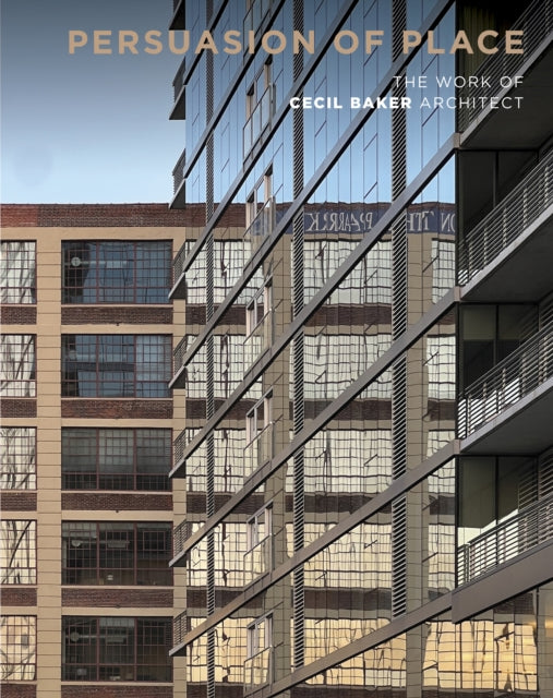 Persuasion of Place : The Work of Cecil Baker Architect - 9781964490083