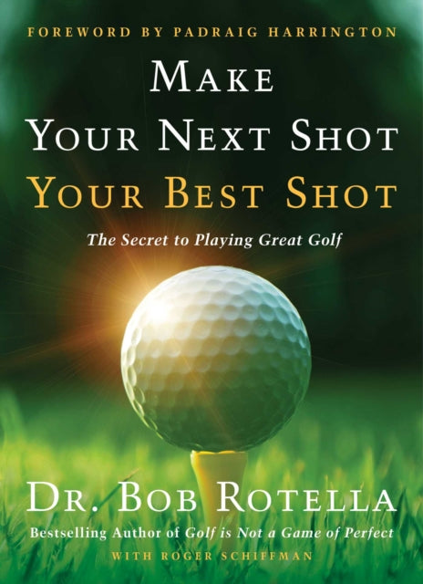 Make Your Next Shot Your Best Shot : The Secret to Playing Great Golf - 9781982158736
