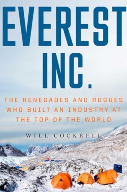 Everest, Inc. : The Renegades and Rogues Who Built an Industry at the Top of the World - 9781982190460