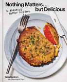 Nothing Matters But Delicious : A Radically Honest Cookbook