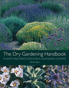 The Dry Gardening Handbook : Plants and Practices for a Changing Climate - 9781999734558