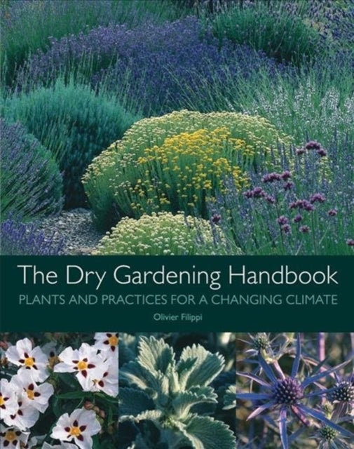 The Dry Gardening Handbook : Plants and Practices for a Changing Climate - 9781999734558