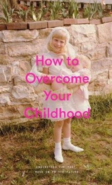 How to Overcome Your Childhood - 9781999917999