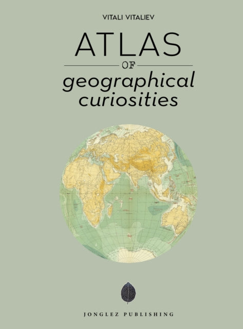 Atlas of Geographical Curiosities - 9782361955304