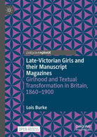 Late-Victorian Girls and their Manuscript Magazines : Girlhood and Textual Transformation in Britain, 1860-1900 - 9783031865237