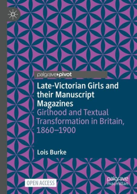 Late-Victorian Girls and their Manuscript Magazines : Girlhood and Textual Transformation in Britain, 1860-1900 - 9783031865237
