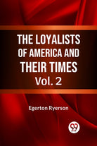 The Loyalists of America and Their Times - 9789359325613