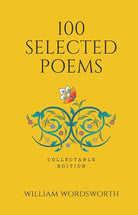 100 Selected Poems - William Wordsworth : Collectable Edition of Poetry