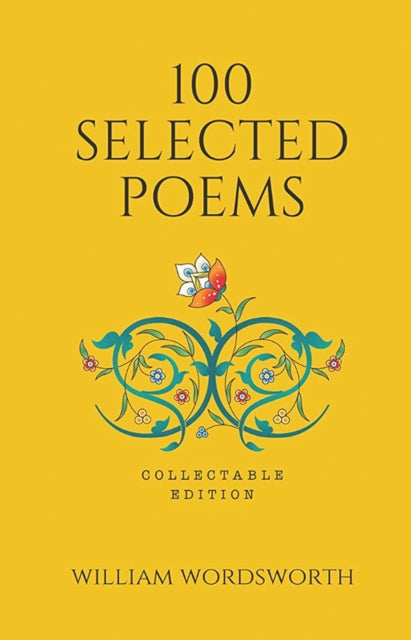 100 Selected Poems - William Wordsworth : Collectable Edition of Poetry