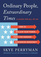 Ordinary People, Extraordinary Times : How to Reclaim Your Power, Fight for Freedom, and Reimagine Democracy