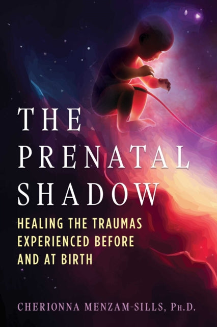 The Prenatal Shadow : Healing the Traumas Experienced before and at Birth - 9798888501146