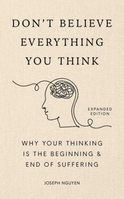 Don't Believe Everything You Think (Expanded Edition) : Why Your Thinking Is The Beginning & End Of Suffering - 9798893310153